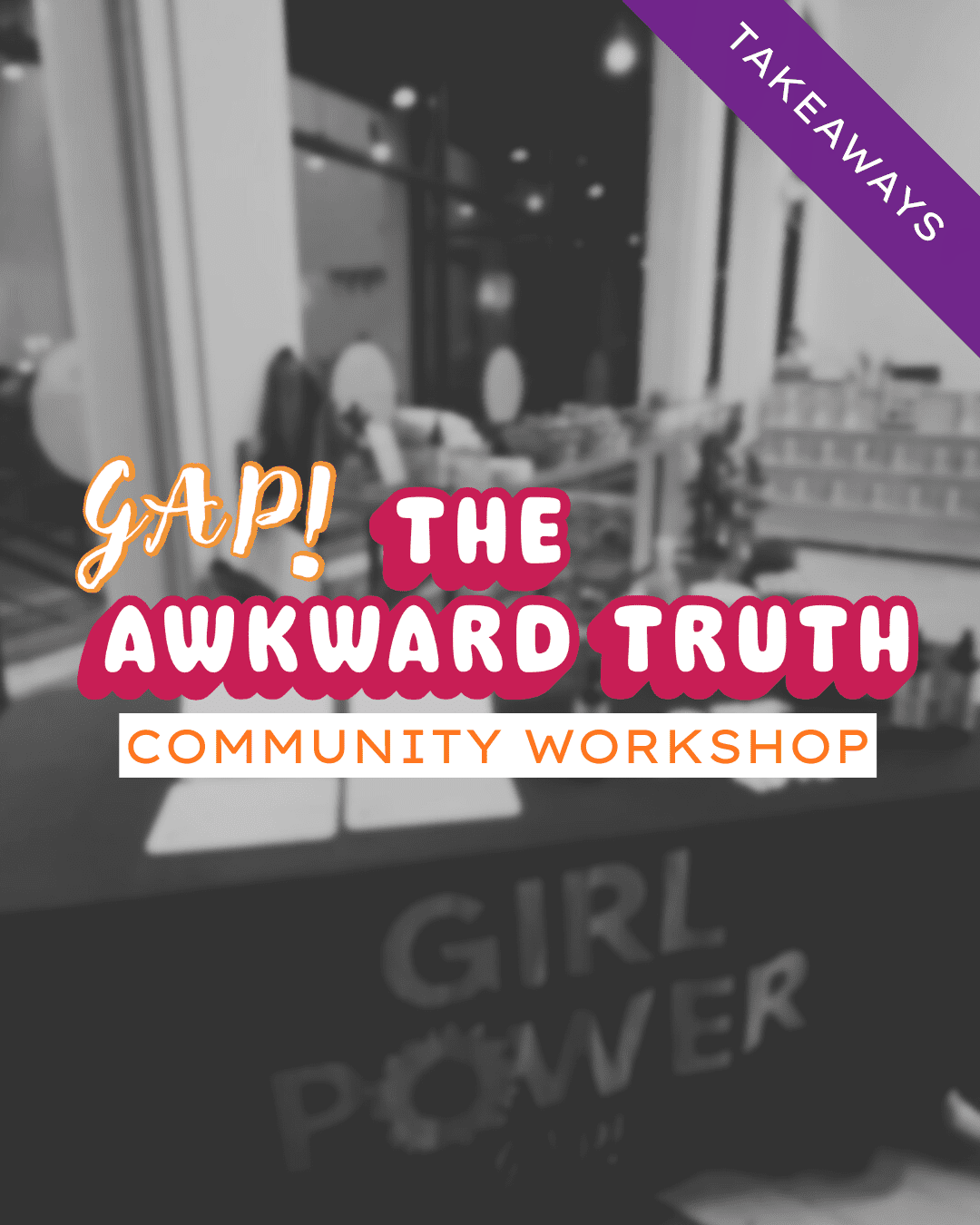 ‘The Awkward Truth” Community Event Takeaways